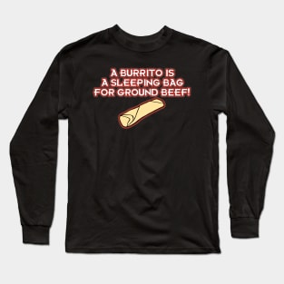 A Burrito is a Sleeping Bag for Ground Beef! Long Sleeve T-Shirt